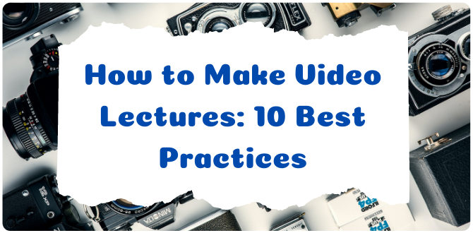 How to Make Video Lectures: 10 Best Practices