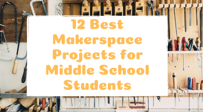 12 Best Makerspace Projects for Middle School Students