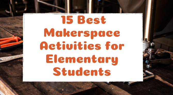 15 Best Makerspace Activities for Elementary Students