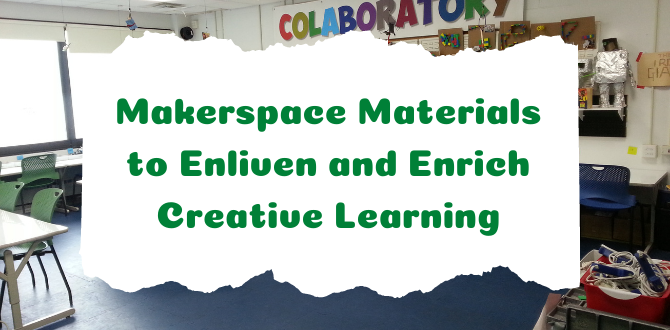 Makerspace Materials to Enliven and Enrich Creative Learning